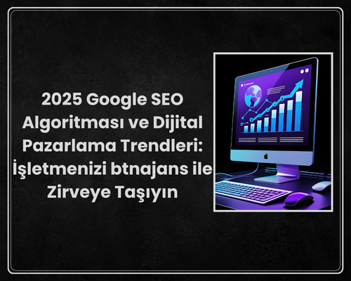 2025 Google SEO Algoritması ve Dijital Pazarlama Trendleri!