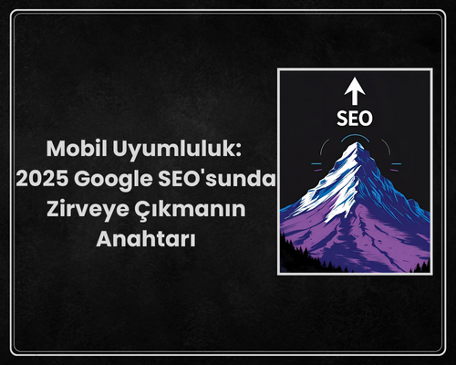 Mobil Uyumluluk: 2025 Google SEO'sunda Zirveye Çıkmanın Anahtarı